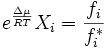 e^{\frac{{\Delta \mu }}{{RT}}}X_i  = \frac{{f_i }}{{f_i^*}}