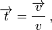 
\overrightarrow t  = \frac{{\overrightarrow v }}
{v}\,,
