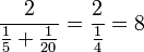  \frac{2}{\frac{1}{5}+\frac{1}{20}} = \frac{2}{\frac{1}{4}} = 8 