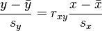 \frac{ y-\bar{y}}{s_y} = r_{xy} \frac{ x-\bar{x}}{s_x}  