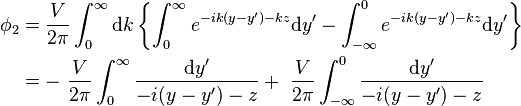 \begin{align}\phi_2 & =\frac{V}{2\pi}\int_0^{\infty}\mathrm{d}k\left\{\int_0^{\infty}e^{-ik(y-y')-kz}\mathrm{d}y' - \int_{-\infty}^0e^{-ik(y-y')-kz}\mathrm{d}y'  \right\} \\
 & =-\ \frac{V}{2\pi}\int_0^{\infty}\frac{\mathrm{d}y'}{-i(y-y')-z}+\ \frac{V}{2\pi}\int_{-\infty}^0\frac{\mathrm{d}y'}{-i(y-y')-z} \\
\end{align}