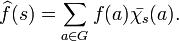 
\widehat{f}(s) = \sum_{a \in G} f(a) \bar{\chi_s}(a).
