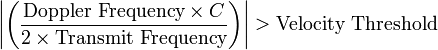  \left\vert \left( \frac{\text{Doppler Frequency} \times C}{2 \times \text{Transmit  Frequency}} \right) \right\vert > \text{Velocity  Threshold}