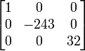 \begin{bmatrix}
1 & 0 & 0\\
0 & -243 & 0\\
0 & 0 & 32\\
\end{bmatrix}