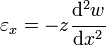 <br />
   \varepsilon_{x} = -z\cfrac{\mathrm{d}^2w}{\mathrm{d}x^2}<br />
 