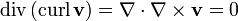 \mbox{div}\,(\mbox{curl}\,\mathbf v ) = \nabla \cdot \nabla \times \mathbf{v} = 0