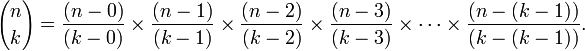  {n \choose k} = \frac { ( n - 0 ) }{ (k - 0) } \times \frac { ( n - 1 ) }{ (k - 1) } \times \frac { ( n - 2 ) }{ (k - 2) } \times \frac { ( n - 3 ) }{ (k - 3) } \times \cdots \times \frac { ( n - (k - 1) ) }{ (k - (k - 1)) }.