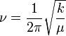 \nu = \frac{1}{2 \pi} \sqrt{\frac{k}{\mu}}