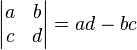 egin{vmatrix} a & b\c & d end{vmatrix}=ad - bc 