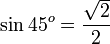 \sin 45^o = \frac {\sqrt{2}}{2}\,