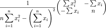 \frac{1}{n \displaystyle\sum_{i = 1}^n x_i^2 - \left(\displaystyle\sum_{i = 1}^n x_i\right)^2}\begin{pmatrix}
  \sum x_i^2 & -\sum x_i \\
  -\sum x_i & n   
\end{pmatrix}