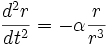 frac{d^2r}{dt^2}=-alphafrac{r}{r^3}