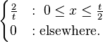 
\begin{cases}
\frac{2}{t} &:\ 0 \le x \le \frac{t}{2}\\
0 &: \text{elsewhere.}
\end{cases}
