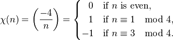 
\chi(n) =
\left(\frac{-4}{n}\right)=
\begin{cases}
\;\;\,0 & \mbox{if } n \mbox{ is even}, \\
\;\;\, 1 & \mbox{if } n \equiv 1 \mod 4, \\ -1 & \mbox{if } n \equiv 3 \mod 4.
\end{cases}
