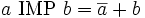 a operatorname{IMP} b = overline{a}+b
