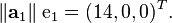 \|\mathbf{a}_1\| \;\mathrm{e}_1 = (14, 0, 0)^T.