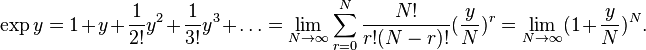 \eksp y = 1 + y + {
1 \over 2!
}
i^2-+ {
1 \over 3!
}
i^3-+ \dots = \lim_ {
N\to \infty}
\sum_ {
r 0}
^ n {
N!
\over r!
(N-r)!
}
({
y \over N}
)
^ r = \lim_ {
N\to \infty}
(1 + {
y \over N}
)
^ n.