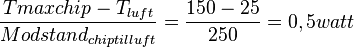 \frac{T{max chip} - T_{luft}}{Modstand_{chip til luft}} = \frac{150-25}{250} = 0,5 watt