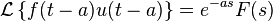 \mathcal{L}\left\{ f(t - a) u(t - a) \right\}  = e^{-as} F(s)