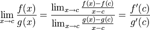  \lim_{x \to c}{f(x) \over g(x)}= {\lim_{x \to c}{f(x)-f(c)\over x-c}\over \lim_{x \to c}{g(x)-g(c) \over x-c}}={f'(c)\over g'(c)} 