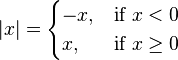 |x| = \begin{cases} -x, & \mbox{if } x < 0 \\ x, & \mbox{if } x \ge 0
\end{cases}
