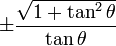 \pm\frac{\sqrt{1 + \tan^2 \theta}}{\tan \theta}\ 