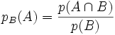 p_B(A) = {p(A\cap B) \over p(B)} 