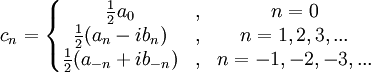 
c_n =  
\left\{
\begin{matrix}
{1\over 2}a_0 &,& n =0\\
{1\over 2}(a_n - ib_n) &,& n = 1,2,3,...\\
{1\over 2}(a_{-n} + ib_{-n}) &,& n = -1,-2,-3,... \\
\end{matrix}
\right.
