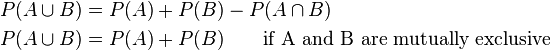 \begin{align}P(A\cup B) & = P(A)+P(B)-P(A\cap B) \\P(A\cup B) & = P(A)+P(B) \qquad\mbox{if A and B are mutually exclusive} \\\end{align}