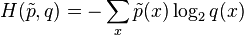 H(\tilde{p},q) = -\sum_x \tilde{p}(x) \log_2 q(x)