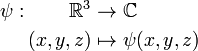 \begin{align}\psi : \quad \quad \mathbb R^3 &\rightarrow \mathbb C \\ (x,y,z) &\mapsto \psi(x,y,z)\end{align}