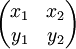 \begin{pmatrix} x_1 & x_2 \\ y_1 & y_2 \end{pmatrix}