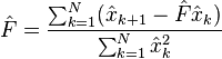 \hat{F} = \frac{\sum_{k=1}^N (\hat{x}_{k+1}-\hat{F} \hat{x}_k)}{\sum_{k=1}^N \hat{x}_k^{2}} 