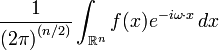 \frac{1}{{(2 \pi)}^{(n/2)}} \int_{\mathbb{R}^n} f(x) e^{-i \omega\cdot x}\, dx 