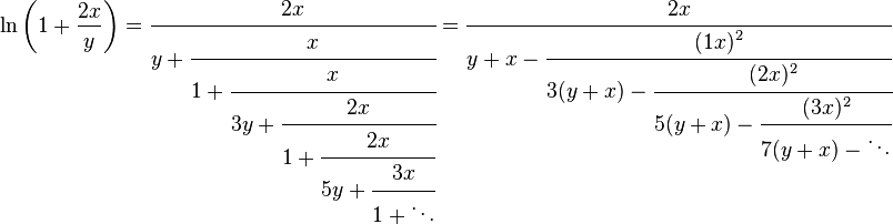 
\ln \left( 1+\frac{2x}{y} \right) = \cfrac{2x} {y+\cfrac{x} {1+\cfrac{x} {3y+\cfrac{2x} {1+\cfrac{2x} {5y+\cfrac{3x} {1+\ddots}}}}}}
= \cfrac{2x} {y+x-\cfrac{(1x)^2} {3(y+x)-\cfrac{(2x)^2} {5(y+x)-\cfrac{(3x)^2} {7(y+x)-\ddots}}}}
