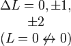 \begin {
matrico}
\Delta L = 0, \pm 1, \ \pm 2 \ (L = 0-\not \leftrightarow 0) \end {
matrico}