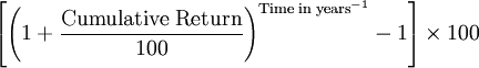 \left[ {\left(1 + \frac{{\rm Cumulative\; Return}}{100}\right)}^{{\rm Time\; in\; years}^{-1}} - 1 \right] \times 100