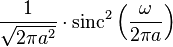 \frac{1}{\sqrt{2\pi a^2}} \cdot \mathrm{sinc}^2 \left( \frac{\omega}{2\pi a} \right) 