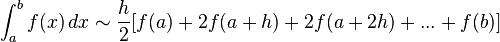 \int_a^b f(x)\, dx \sim \frac{h}{2} [f(a)+2f(a+h)+2f(a+2h)+...+f(b)]