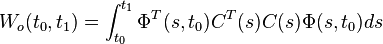 W_ {
o}
(t_ {
0}
, t_ {
1}
)
\int_ {
t_ {
0}
}
^ {
t_ {
1}
}
\Phi^ {
T}
(s, t_ {
0}
)
C^ {
T}
(s) C (j) \Phi (s, t_ {
0}
)
d