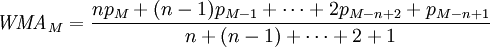 \textit{WMA}_{M} = { n p_{M} + (n-1) p_{M-1} + \cdots + 2 p_{M-n+2} + p_{M-n+1} \over n + (n-1) + \cdots + 2 + 1}