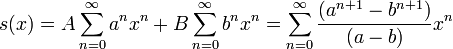 s(x)=A \sum_{n=0}^\infty a^n x^n + B \sum_{n=0}^\infty b^n x^n = \sum_{n=0}^\infty {(a^{n+1} - b^{n+1}) \over (a-b)}x^n 