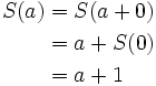  \begin{align}
S(a) &= S(a + 0)\\
&= a + S(0)\\
&= a + 1
\end{align}
