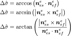 egin{align}
 & Delta hat{sigma }=	ext{arccos}left( oldsymbol{n}_{es}^{e}cdot oldsymbol{n}_{ef}^{e} 
ight) \
& Delta hat{sigma }=	ext{arcsin}left( left| oldsymbol{n}_{es}^{e}	imes oldsymbol{n}_{ef}^{e} 
ight| 
ight) \
& Delta hat{sigma }=	ext{arctan}left( frac{left| oldsymbol{n}_{es}^{e}	imes oldsymbol{n}_{ef}^{e} 
ight|}{oldsymbol{n}_{es}^{e}cdot oldsymbol{n}_{ef}^{e}} 
ight) \
end{align}\,!