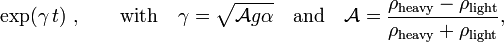 \exp(\gamma\,t)\;, \qquad\text{with}\quad 
\gamma={\sqrt{\mathcal{A}g\alpha}} \quad\text{and}\quad 
\mathcal{A}=\frac{\rho_{\text{heavy}}-\rho_{\text{light}}}{\rho_{\text{heavy}}+\rho_{\text{light}}},\,