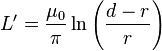 L' = \frac{\mu_0}{ \pi}\ln{\left(\frac{d-r}{r}\right)}