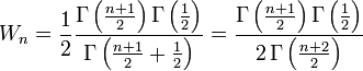 W_n = \frac {
1}
{
2}
\frac {
\Gamma \left (\frac {
n+1}
{
2}
\right) \Gamma \left (\frac {
1}
{
2}
\right)}
{
\Gamma \left (\frac {
n+1}
{
2}
+ \frac {
1}
{
2}
\right)}
= \frac {
\Gamma \left (\frac {
n+1}
{
2}
\right) \Gamma \left (\frac {
1}
{
2}
\right)}
{
2 '\' 