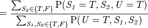 =frac{sum_{mathit{S_2} in {T, F}}mathrm P(mathit{S_1}=T,mathit{S_2},mathit{U}=T)}{sum_{mathit{S_1}, mathit{S_2} in {T, F}} mathrm P(mathit{U}=T,mathit{S_1},mathit{S_2})}