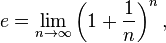 e = \lim_{n\to\infty} \left(1+\frac{1}{n}\right)^n,