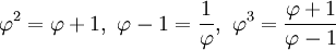 \varphi^2 = \varphi + 1,\ \varphi - 1 = \frac{1}{\varphi}, \ \varphi ^ 3 = \frac{\varphi + 1}{\varphi - 1}